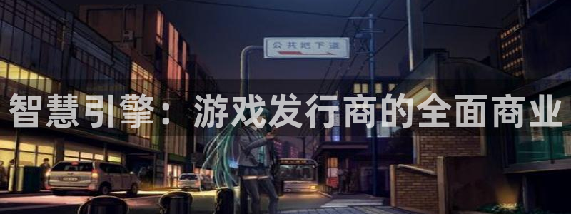 db电竞官网招商主管：智慧引擎：游戏发行商的全面商业